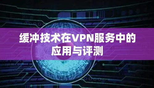 缓冲技术在VPN服务中的应用与评测