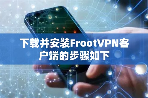 下载并安装FrootVPN客户端的步骤如下