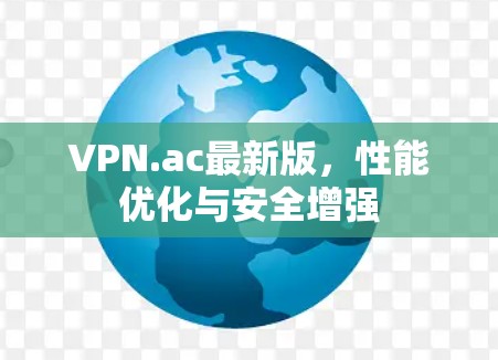 VPN.ac最新版,性能优化与安全增强