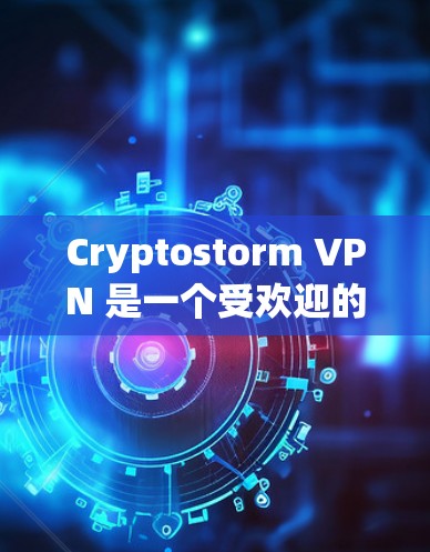 Cryptostorm VPN 是一个受欢迎的虚拟专用网络（VPN）服务，用于保护用户的网络隐私和安全。要下载 Cryptostorm VPN，您可以按照以下步骤操作