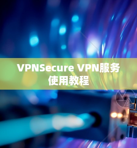 VPNSecure VPN服务使用教程 VPNSecure VPN服务使用教程