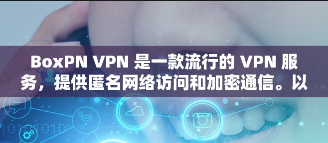 BoxPN VPN 是一款流行的 VPN 服务,提供匿名网络访问和加密通信。以下是下载 BoxPN 的步骤
