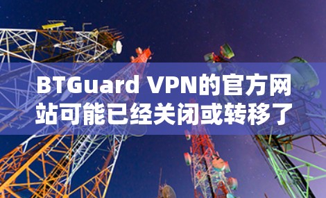 BTGuard VPN的官方网站可能已经关闭或转移了，目前无法直接从官网下载。如果你需要使用该服务，可以尝试以下方法