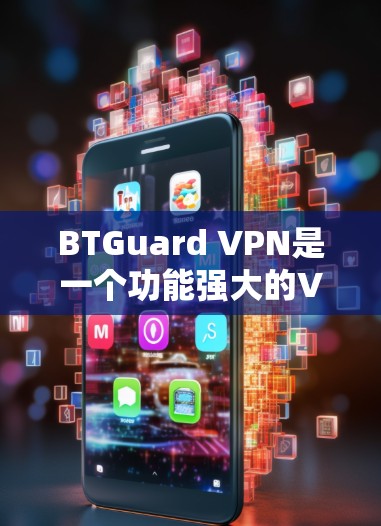BTGuard VPN是一个功能强大的VPN服务，经过详细评测，以下是其各方面的表现和综合评分