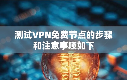 测试VPN免费节点的步骤和注意事项如下