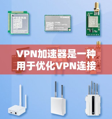 VPN加速器是一种用于优化VPN连接速度和性能的工具,特别是在延迟敏感的场景下,低延迟加速器能够显著提升网络体验。以下是关于搭建和选择VPN低延迟加速器的一些详细信息