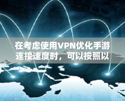 在考虑使用VPN优化手游连接速度时,可以按照以下步骤进行分析和设置