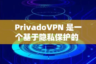 PrivadoVPN 是一个基于隐私保护的 VPN 服务，用户可以通过它来加密网络流量，保护隐私和安全。以下是使用 PrivadoVPN 的基本教程