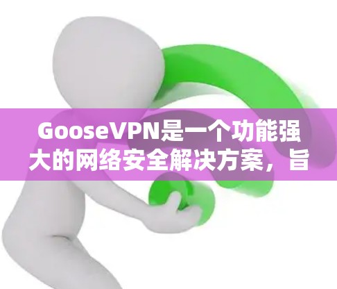 GooseVPN是一个功能强大的网络安全解决方案,旨在为用户提供安全、匿名且高速的网络连接。以下是其主要功能的详细介绍