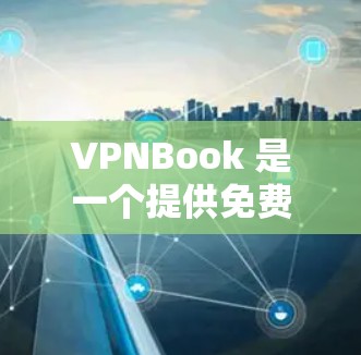 VPNBook 是一个提供免费 VPN 服务的网站,用户可以通过该工具匿名上网、访问受限的网站或保护隐私。以下是关于 VPNBook 的一些详细信息