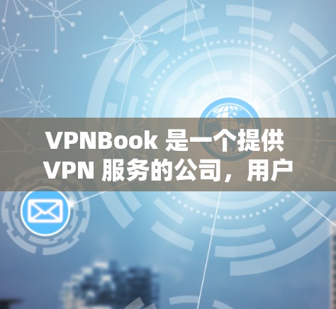 VPNBook 是一个提供 VPN 服务的公司,用户可以通过其网站或客户端来连接 VPN。以下是使用 VPNBook 的常见连接方法