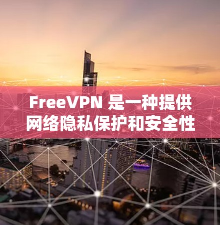 FreeVPN 是一种提供网络隐私保护和安全性的服务，允许用户通过加密的方式连接到一个远程服务器，以隐藏其真实IP地址、防止网络追踪，并访问被限制的内容。以下是 FreeVPN 的主要功能介绍
