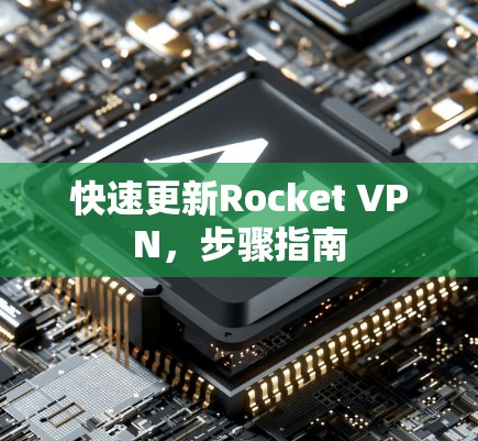 快速更新Rocket VPN,步骤指南 快速更新Rocket VPN,步骤指南