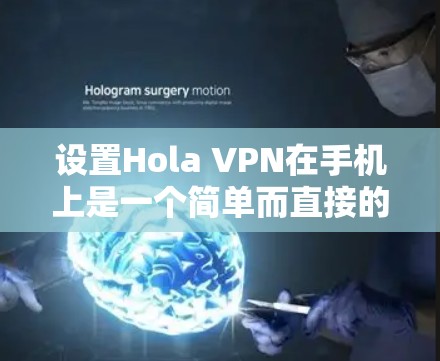 设置Hola VPN在手机上是一个简单而直接的过程,以下是详细的步骤指南