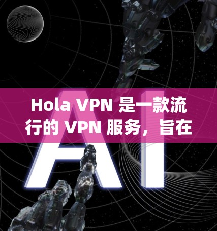 Hola VPN 是一款流行的 VPN 服务,旨在为用户提供匿名网 browsing 和数据加密的功能。由于用户提到体验评测,以下是一些关于 Hola VPN 的可能评价和用户反馈,供参考