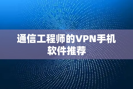 通信工程师的VPN手机软件推荐