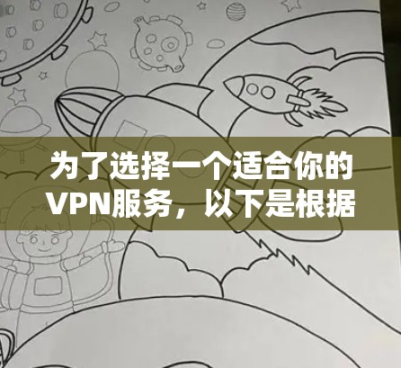 为了选择一个适合你的VPN服务,以下是根据你的需求和考虑因素整理出的建议