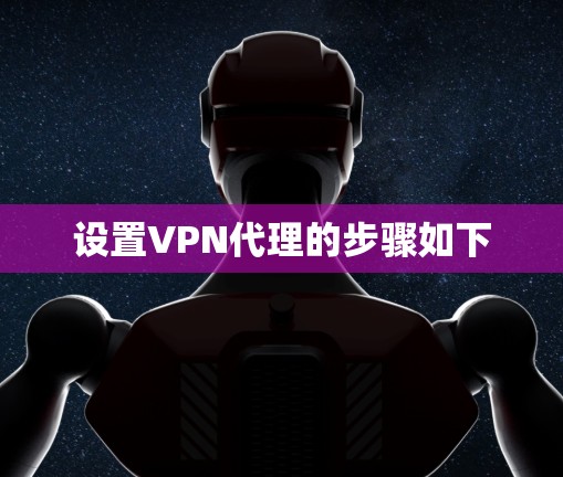 设置VPN代理的步骤如下
