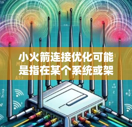 小火箭连接优化可能是指在某个系统或架构中,通过优化连接机制来提升性能、稳定性或扩展性的过程。以下是一些可能的优化方向和建议,假设你是在一个具体的上下文中讨论这个问题
