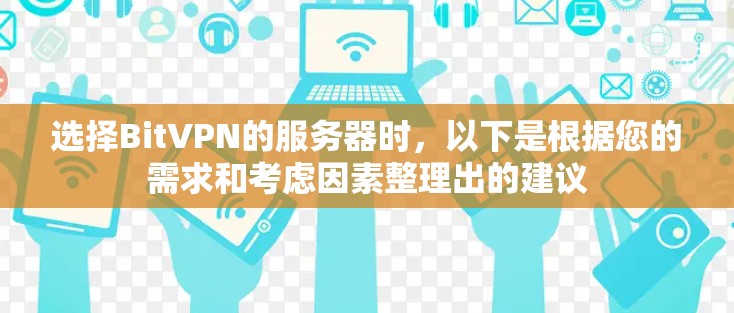 选择BitVPN的服务器时,以下是根据您的需求和考虑因素整理出的建议