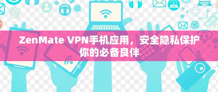 ZenMate VPN手机应用,安全隐私保护你的必备良伴