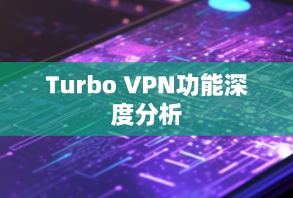 Turbo VPN功能深度分析