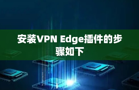 安装VPN Edge插件的步骤如下