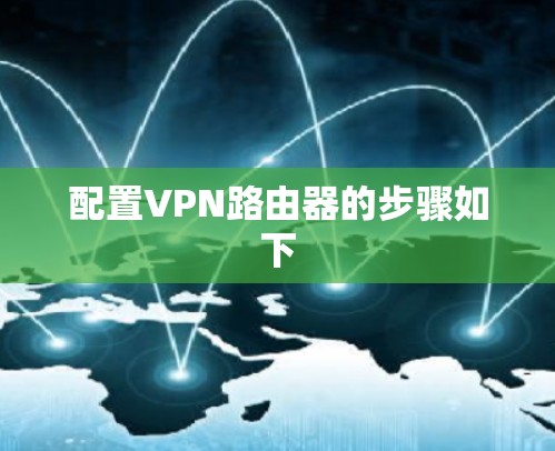 配置VPN路由器的步骤如下