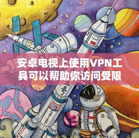 安卓电视上使用VPN工具可以帮助你访问受限的内容、保护隐私或连接到远程服务器。以下是几种常用的安卓电视VPN工具及其使用方法