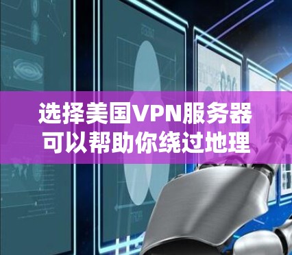 选择美国VPN服务器可以帮助你绕过地理限制,保护隐私,并确保安全连接。以下是根据你的需求整理的步骤和建议