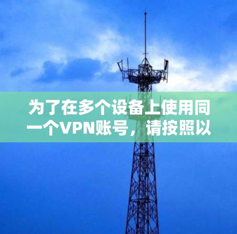 为了在多个设备上使用同一个VPN账号，请按照以下步骤操作