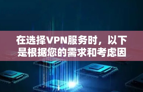 在选择VPN服务时,以下是根据您的需求和考虑因素的总结和建议