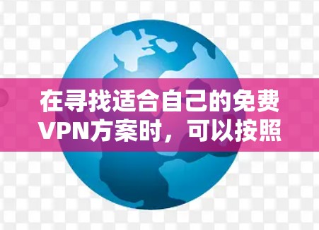 在寻找适合自己的免费VPN方案时，可以按照以下步骤进行分析和选择