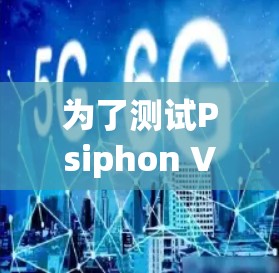 为了测试Psiphon VPN的速度,可以按照以下步骤进行