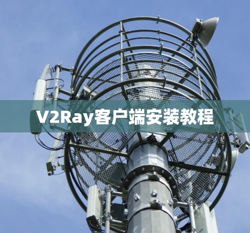 V2Ray客户端安装教程 V2Ray客户端安装教程