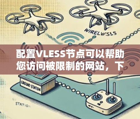 配置VLESS节点可以帮助您访问被限制的网站,下面是详细的步骤指南