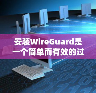 安装WireGuard是一个简单而有效的过程,适合需要创建安全点对点连接的用户。以下是针对不同操作系统的详细安装步骤 安装WireGuard是一个简单而有效的过程,适合需要创建安全点对点连接的用户。以下是针对不同操作系统的详细安装步骤