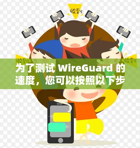 为了测试 WireGuard 的速度,您可以按照以下步骤进行 为了测试 WireGuard 的速度,您可以按照以下步骤进行