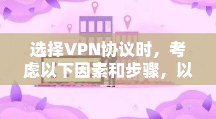 选择VPN协议时,考虑以下因素和步骤,以确保安全且高效的连接 选择VPN协议时,考虑以下因素和步骤,以确保安全且高效的连接