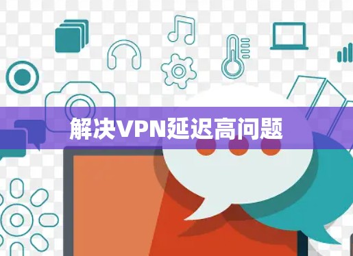 解决VPN延迟高问题 解决VPN延迟高问题
