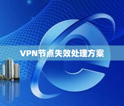 VPN节点失效处理方案 VPN节点失效处理方案