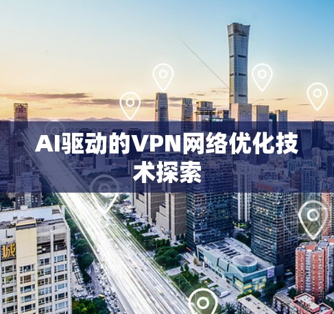 AI驱动的VPN网络优化技术探索