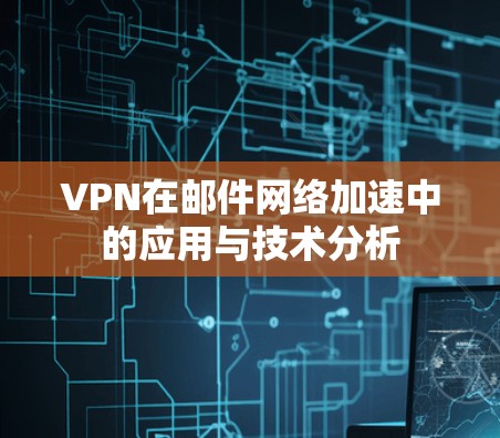 VPN在邮件网络加速中的应用与技术分析