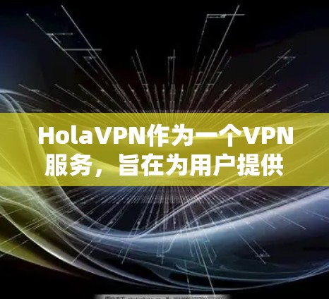 HolaVPN作为一个VPN服务,旨在为用户提供安全和隐私保护,同时允许访问受限内容。以下是关于HolaVPN速度测试的详细步骤和建议
