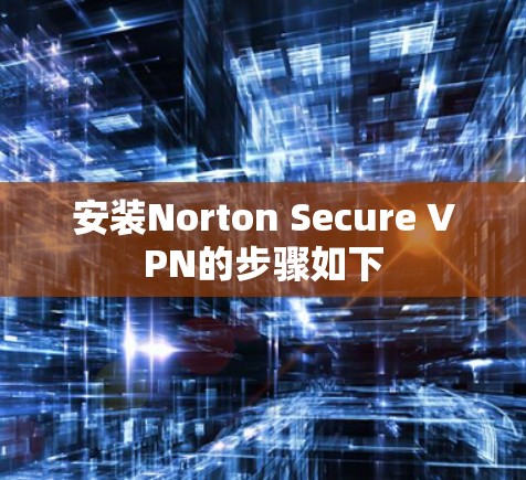 安装Norton Secure VPN的步骤如下