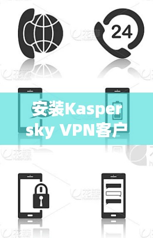 安装Kaspersky VPN客户端的步骤如下