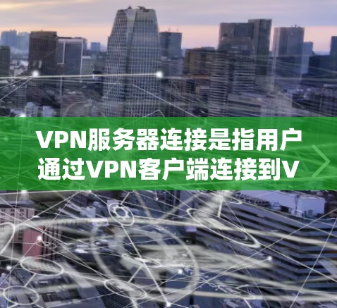 VPN服务器连接是指用户通过VPN客户端连接到VPN提供商的服务器,以确保数据传输的安全性和隐私性。以下是对VPN服务器连接的详细总结