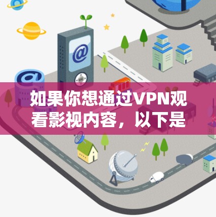 如果你想通过VPN观看影视内容,以下是一些推荐的线路和方法