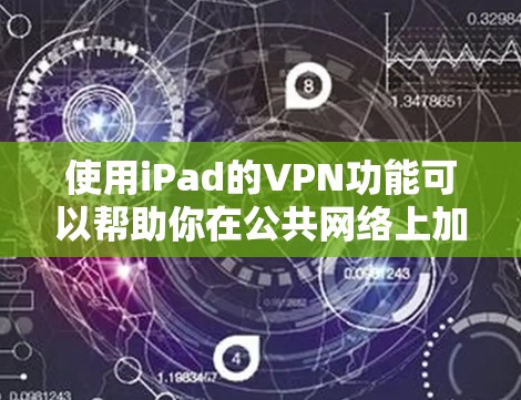 使用iPad的VPN功能可以帮助你在公共网络上加密数据,保护隐私。以下是详细的使用指南
