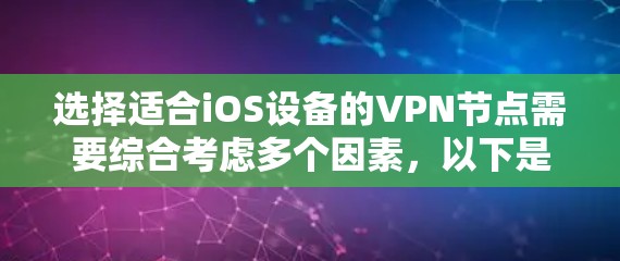 选择适合iOS设备的VPN节点需要综合考虑多个因素,以下是根据您的需求整理出的选择建议